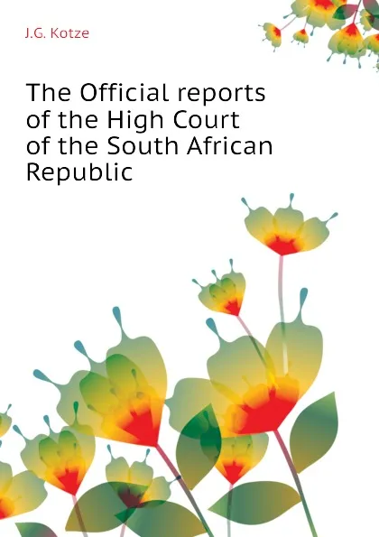 Обложка книги The Official reports of the High Court of the South African Republic, J.G. Kotze