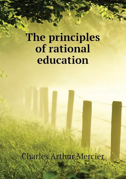 Обложка книги The principles of rational education, Mercier Charles Arthur