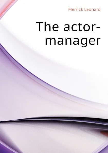 Обложка книги The actor-manager, Leonard Merrick