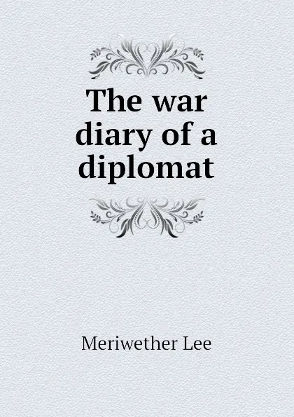 Обложка книги The war diary of a diplomat, Meriwether Lee