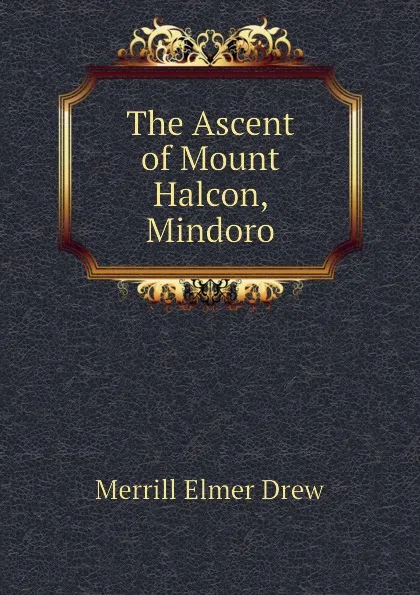 Обложка книги The Ascent of Mount Halcon, Mindoro, Merrill Elmer Drew