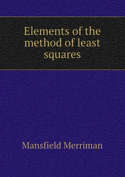 Обложка книги Elements of the method of least squares, Merriman Mansfield