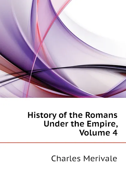 Обложка книги History of the Romans Under the Empire, Volume 4, Merivale Charles