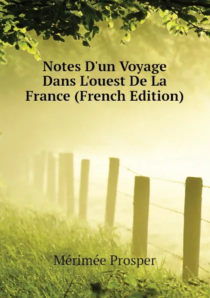 Обложка книги Notes D.un Voyage Dans L.ouest De La France (French Edition), Mérimée Prosper