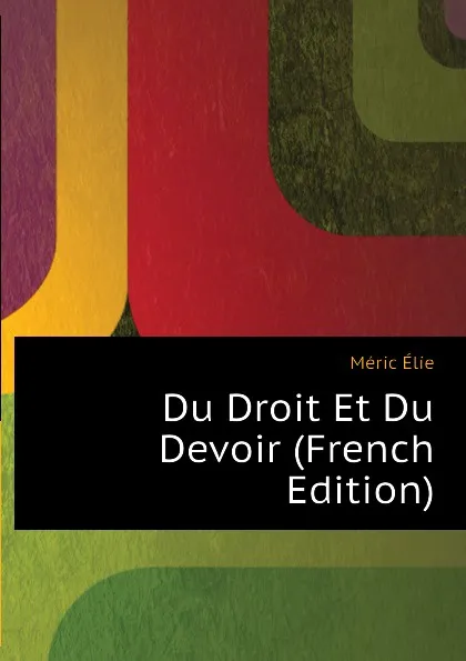 Обложка книги Du Droit Et Du Devoir (French Edition), Méric Élie