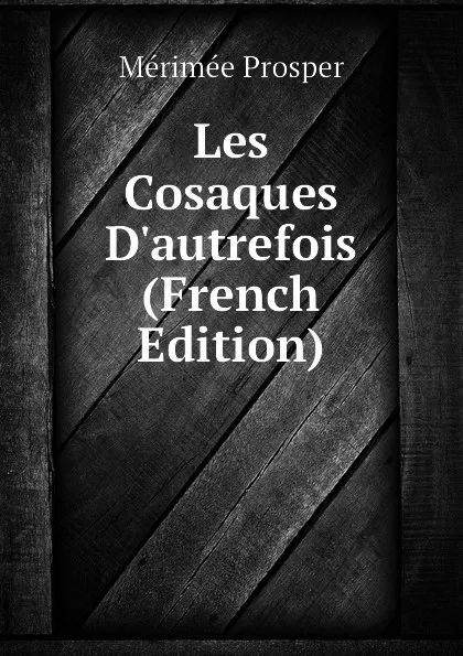 Обложка книги Les Cosaques D.autrefois (French Edition), Mérimée Prosper