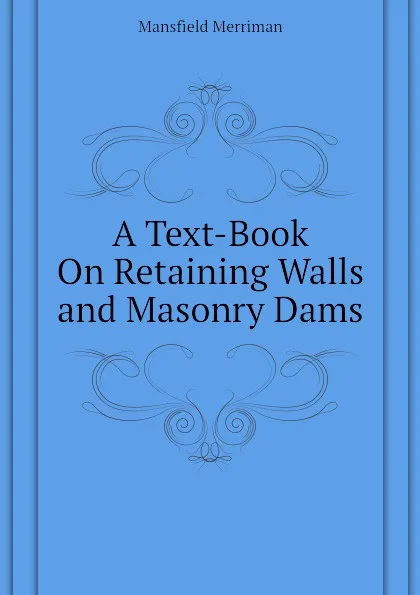 Обложка книги A Text-Book On Retaining Walls and Masonry Dams, Merriman Mansfield