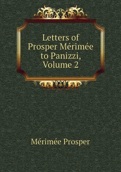Обложка книги Letters of Prosper Merimee to Panizzi, Volume 2, Mérimée Prosper