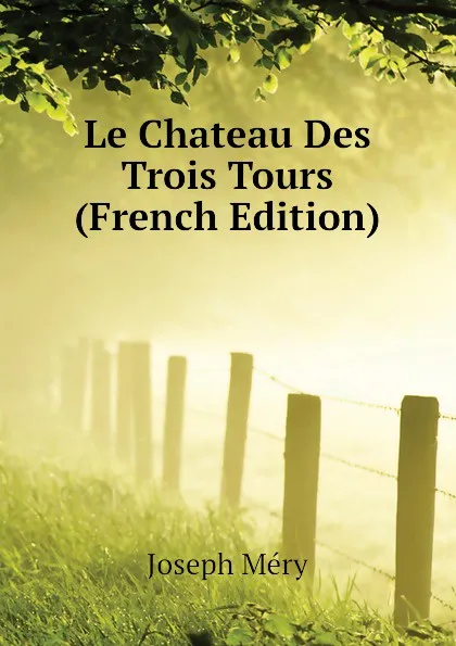 Обложка книги Le Chateau Des Trois Tours (French Edition), Méry Joseph