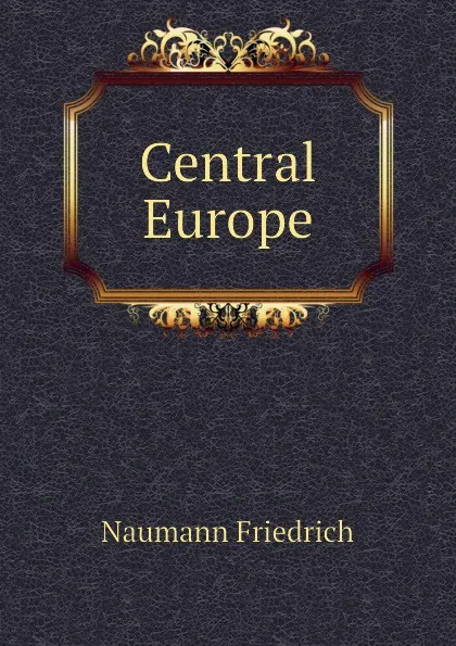 Обложка книги Central Europe, Naumann Friedrich
