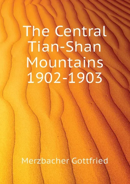 Обложка книги The Central Tian-Shan Mountains 1902-1903, Merzbacher Gottfried