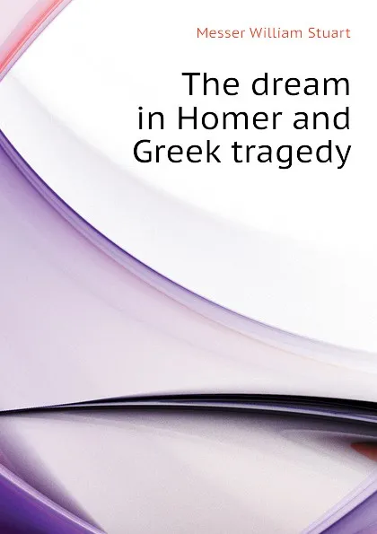 Обложка книги The dream in Homer and Greek tragedy, Messer William Stuart