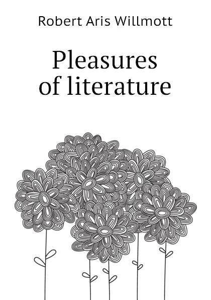 Обложка книги Pleasures of literature, Robert Aris Willmott