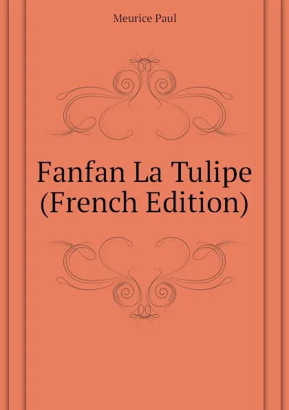 Обложка книги Fanfan La Tulipe (French Edition), Meurice Paul