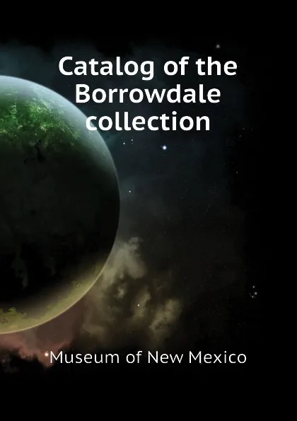 Обложка книги Catalog of the Borrowdale collection, Museum of New Mexico