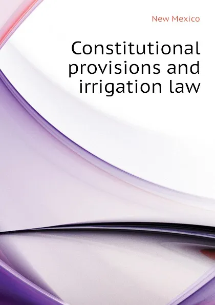 Обложка книги Constitutional provisions and irrigation law, New Mexico