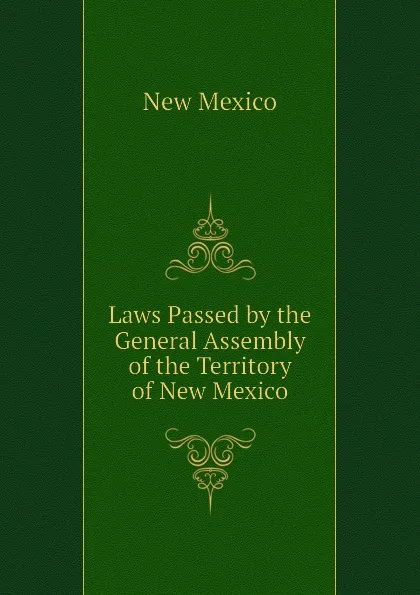 Обложка книги Laws Passed by the General Assembly of the Territory of New Mexico, New Mexico