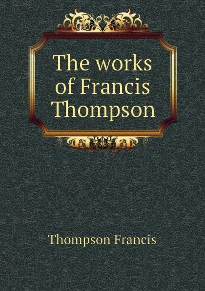 Обложка книги The works of Francis Thompson, Thompson Francis
