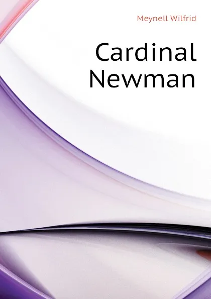 Обложка книги Cardinal Newman, Meynell Wilfrid