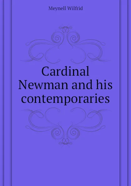 Обложка книги Cardinal Newman and his contemporaries, Meynell Wilfrid