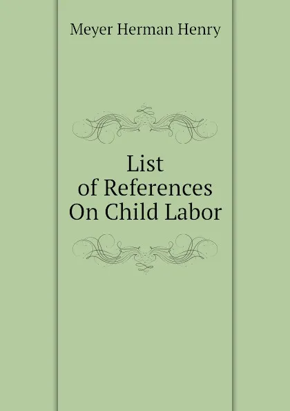 Обложка книги List of References On Child Labor, Meyer Herman Henry