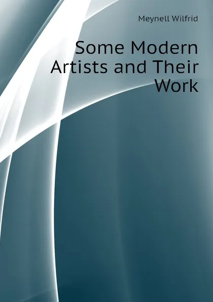 Обложка книги Some Modern Artists and Their Work, Meynell Wilfrid