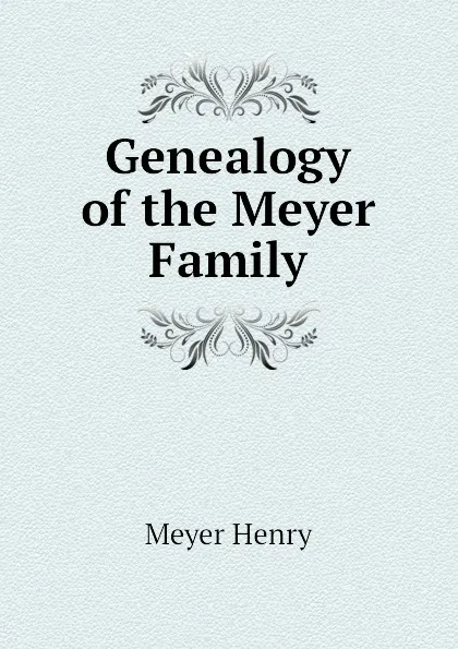 Обложка книги Genealogy of the Meyer Family, Meyer Henry