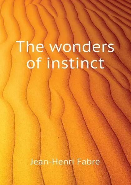 Обложка книги The wonders of instinct, Jean-Henri Fabre