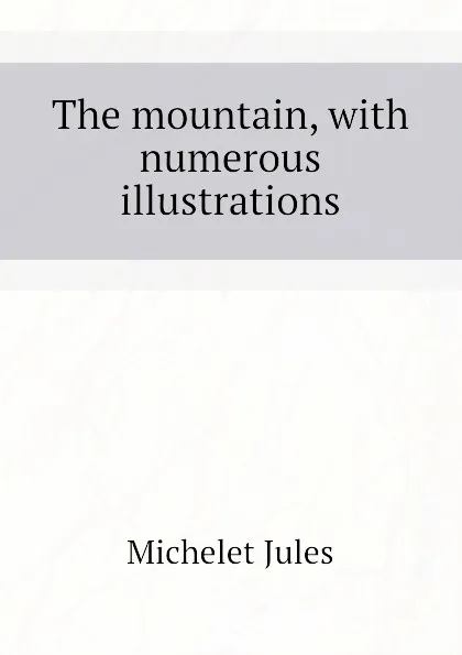 Обложка книги The mountain, with numerous illustrations, Jules