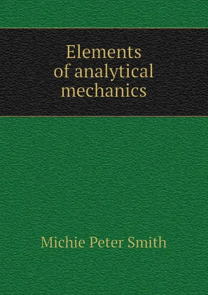 Обложка книги Elements of analytical mechanics, Michie Peter Smith