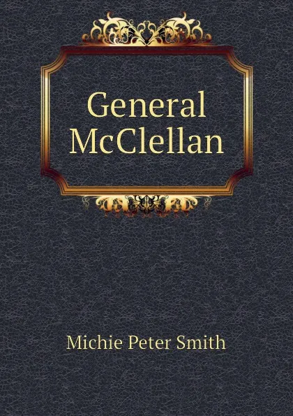 Обложка книги General McClellan, Michie Peter Smith