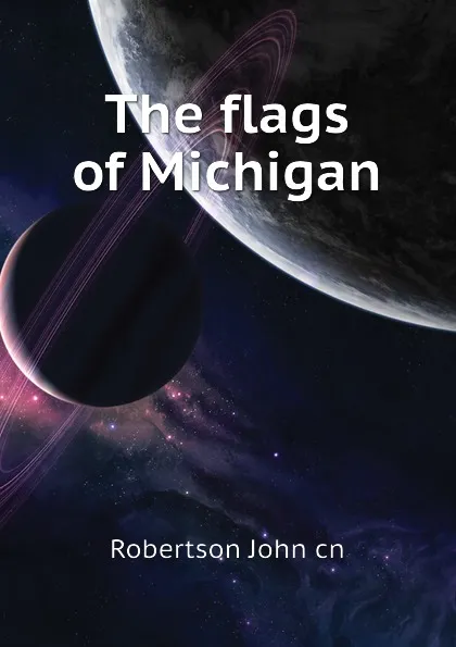 Обложка книги The flags of Michigan, Robertson John cn