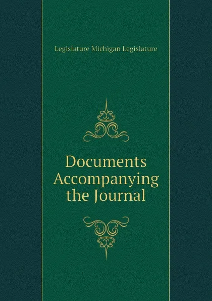 Обложка книги Documents Accompanying the Journal, Legislature Michigan Legislature