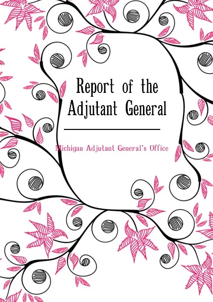 Обложка книги Report of the Adjutant General, Michigan Adjutant General's Office