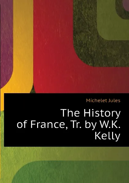 Обложка книги The History of France, Tr. by W.K. Kelly, Jules