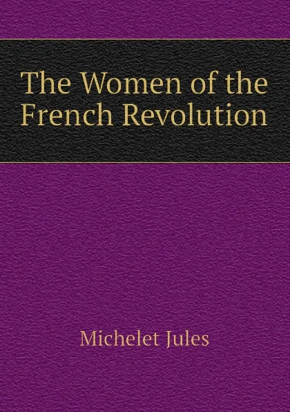 Обложка книги The Women of the French Revolution, Jules