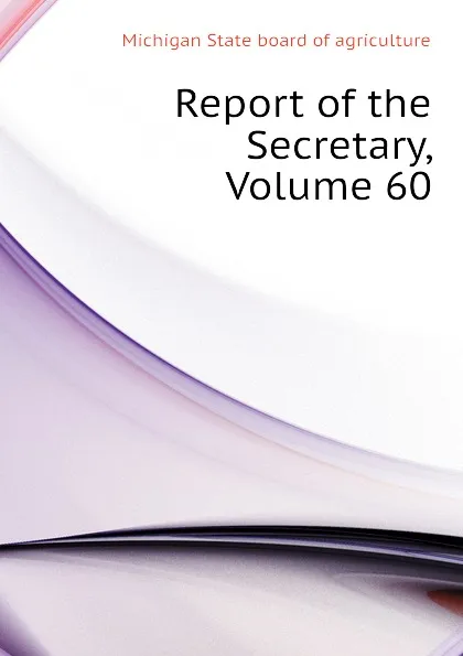 Обложка книги Report of the Secretary, Volume 60, Michigan State board of agriculture