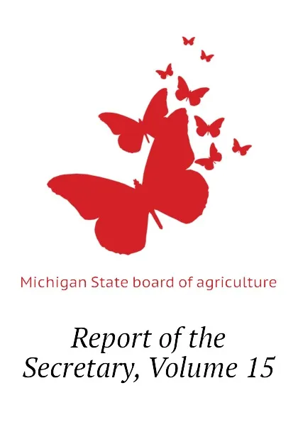 Обложка книги Report of the Secretary, Volume 15, Michigan State board of agriculture