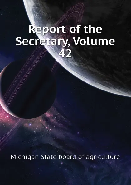 Обложка книги Report of the Secretary, Volume 42, Michigan State board of agriculture