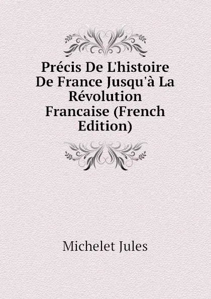Обложка книги Precis De L.histoire De France Jusqu.a La Revolution Francaise (French Edition), Jules