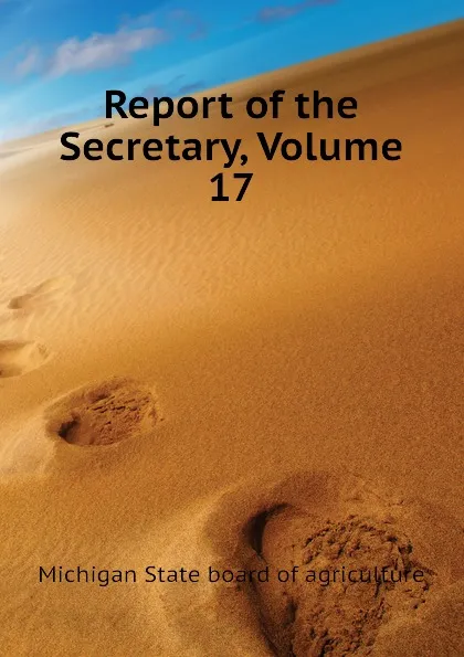 Обложка книги Report of the Secretary, Volume 17, Michigan State board of agriculture