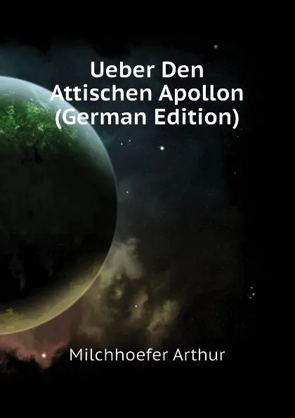 Обложка книги Ueber Den Attischen Apollon (German Edition), Milchhoefer Arthur