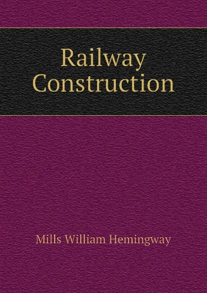 Обложка книги Railway Construction, Mills William Hemingway