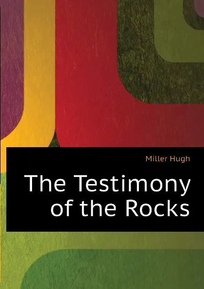 Обложка книги The Testimony of the Rocks, Hugh Miller