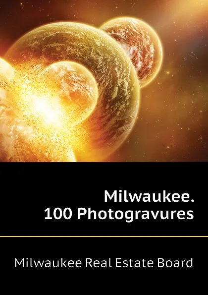 Обложка книги Milwaukee. 100 Photogravures, Milwaukee Real Estate Board