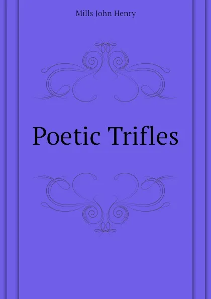 Обложка книги Poetic Trifles, Mills John Henry