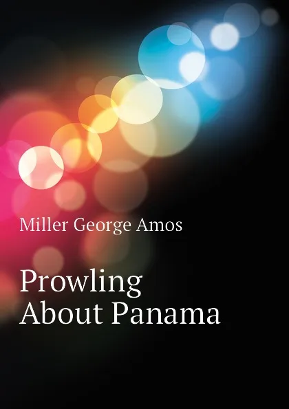 Обложка книги Prowling About Panama, Miller George Amos