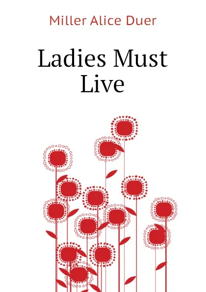 Обложка книги Ladies Must Live, Miller Alice Duer