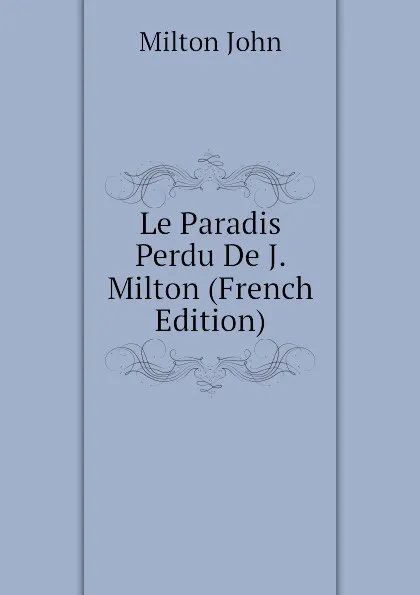 Обложка книги Le Paradis Perdu De J. Milton (French Edition), Milton John