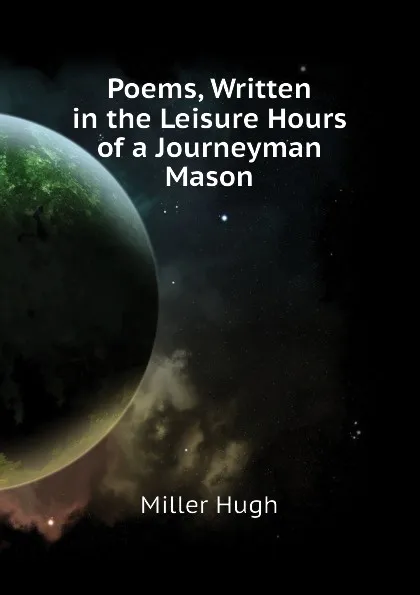 Обложка книги Poems, Written in the Leisure Hours of a Journeyman Mason, Hugh Miller